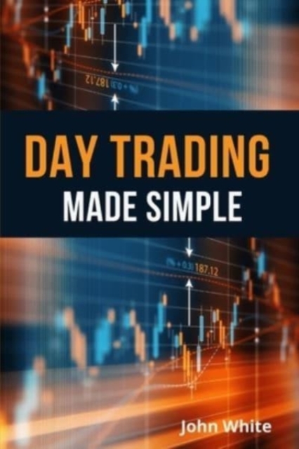 Day Trading Made Simple - 2 Books in 1 : The Most Comprehensive Stock and Forex Trading Guide Ever Written. Master Technical Analysis like a Pro!, Paperback / softback Book