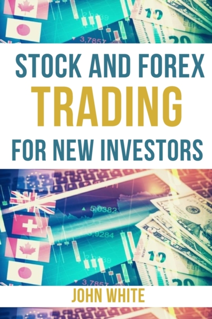 Stock and Forex Trading for New Investors - 2 Books in 1 : The Book that Teaches Beginners How to Beat Mr. Market and Become a Profitable Traders in 5 Weeks, Paperback / softback Book