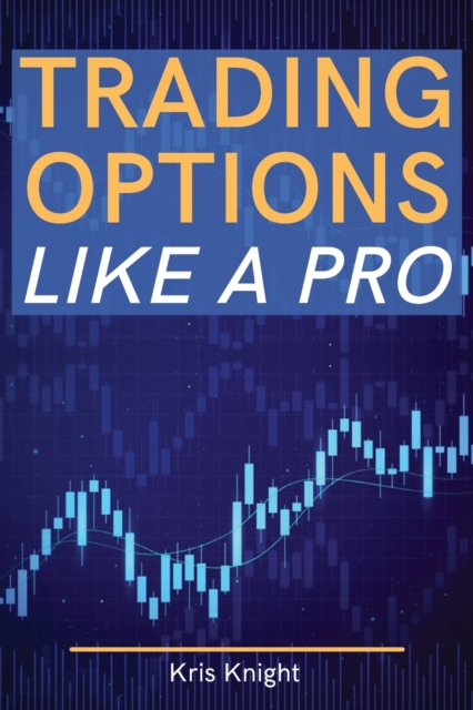 Trading Options like a Pro : The Most Complete and Advanced Options Trading Guide Ever Written - Become a Professional Options Trader, Paperback / softback Book