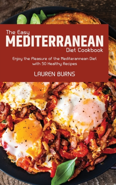 The Easy Mediterranean Diet Cookbook : Enjoy the Pleasure of the Mediterannean Diet with 50 Healthy Recipes, Hardback Book
