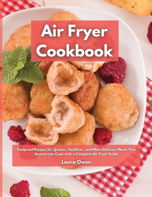 Air Fryer cookbook : Foolproof Recipes for Quicker, Healthier, and More Delicious Meals That Anyone can Cook with a Complete Air Fryer Guide, Paperback / softback Book