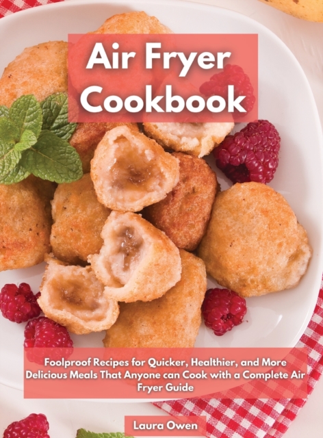Air Fryer cookbook : Foolproof Recipes for Quicker, Healthier, and More Delicious Meals That Anyone can Cook with a Complete Air Fryer Guide, Hardback Book