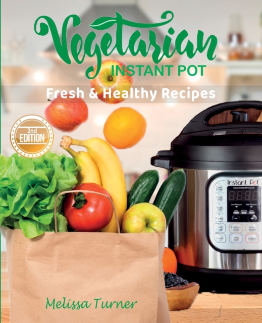 Vegetarian Instant Pot Fresh and Healthy Recipes (2nd Edition) : Stay in Shape and Save Your Time by Cooking Delicious Plant-Based Recipes with the Pressure Cooker, Paperback / softback Book
