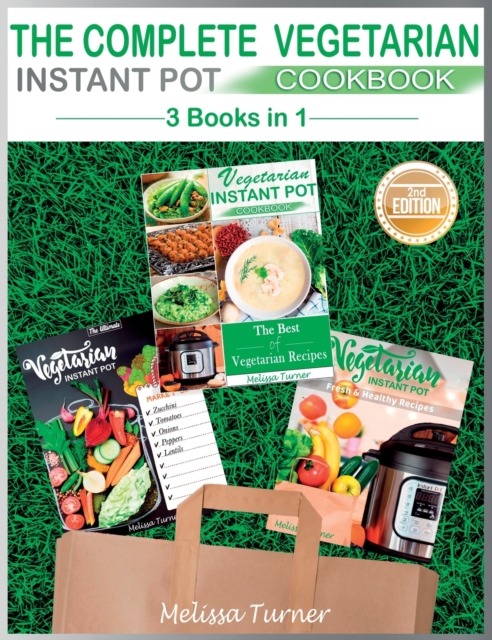 The Complete Vegetarian Instant Pot Cookbook - 3 COOKBOOKS IN 1 (2nd Edition) : All you Need to Cook the Best Vegetarian Recipes with the Pressure Cooker, Hardback Book