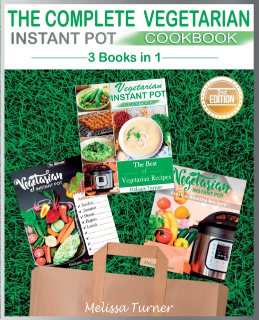 The Complete Vegetarian Instant Pot Cookbook - 3 COOKBOOKS IN 1 (2nd Edition) : All you Need to Cook the Best Vegetarian Recipes with the Pressure Cooker, Paperback / softback Book