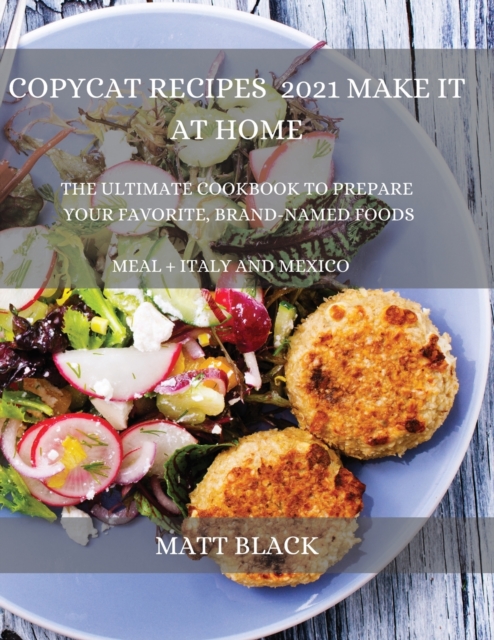 Copycat Recipes 2021 for Beginners : How to Make the Most Famous and Delicious Restaurant Dishes at Home. a Step-By-Step Cookbook to Prepare Your Favorite Popular Brand-Named Foods and Drinks, Paperback / softback Book