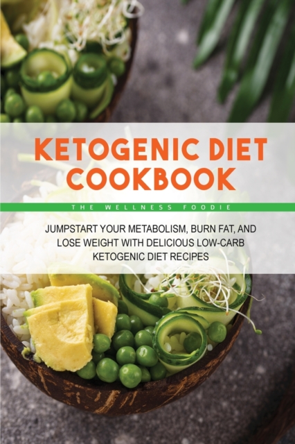 Ketogenic Diet Cookbook : Jumpstart Your Metabolism, Burn Fat, and Lose Weight with Delicious Low-Carb Ketogenic Diet Recipes, Paperback / softback Book