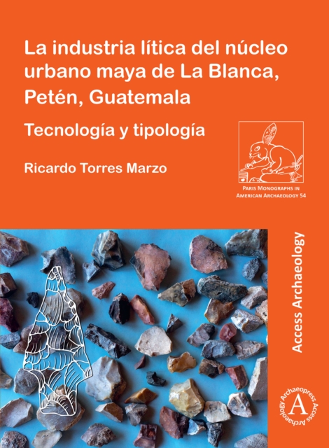 La industria litica del nucleo urbano maya de La Blanca, Peten, Guatemala : Tecnologia y tipologia, Paperback / softback Book