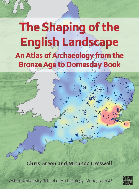 The Shaping of the English Landscape: An Atlas of Archaeology from the Bronze Age to Domesday Book, Paperback / softback Book