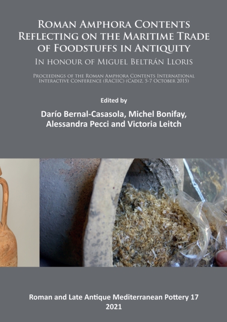 Roman Amphora Contents: Reflecting on the Maritime Trade of Foodstuffs in Antiquity (In honour of Miguel Beltran Lloris) : Proceedings of the Roman Amphora Contents International Interactive Conferenc, PDF eBook