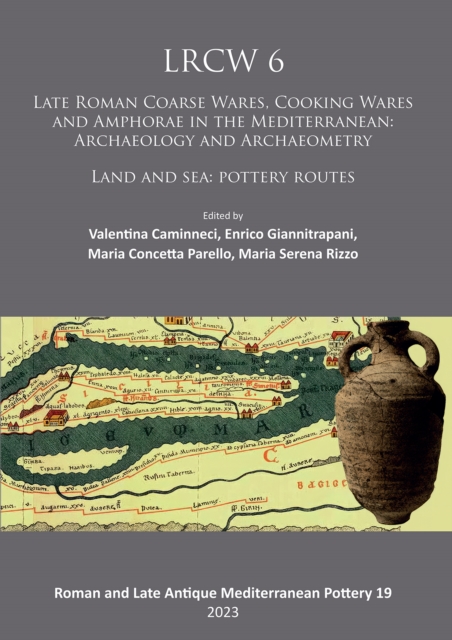 LRCW 6: Late Roman Coarse Wares, Cooking Wares and Amphorae in the Mediterranean: Archaeology and Archaeometry : Land and Sea: Pottery Routes, Multiple-component retail product, shrink-wrapped Book