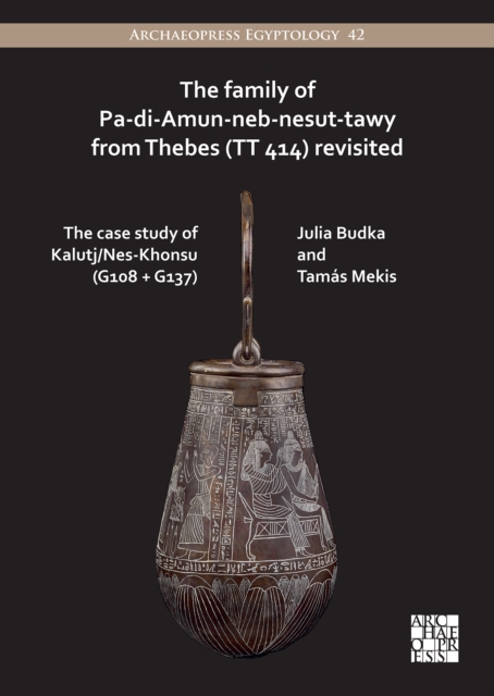 The Family of Pa-di-Amun-neb-nesut-tawy from Thebes (TT 414) Revisited : The Case Study of Kalutj/Nes-Khonsu (G108 + G137), Paperback / softback Book