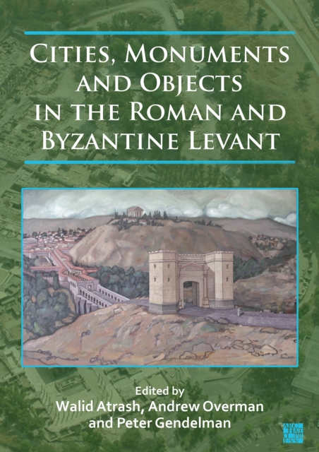 Cities, Monuments and Objects in the Roman and Byzantine Levant : Studies in Honour of Gabi Mazor, Paperback / softback Book