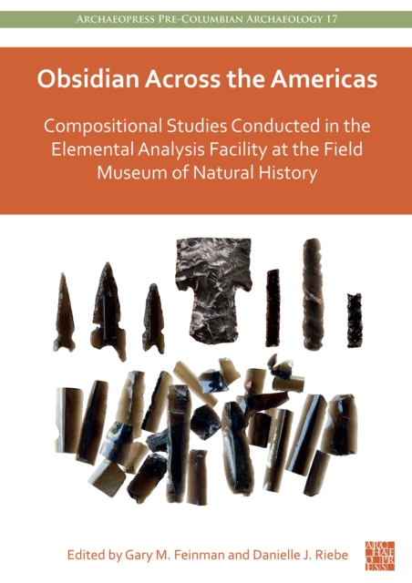 Obsidian Across the Americas : Compositional Studies Conducted in the Elemental Analysis Facility at the Field Museum of Natural History, Hardback Book