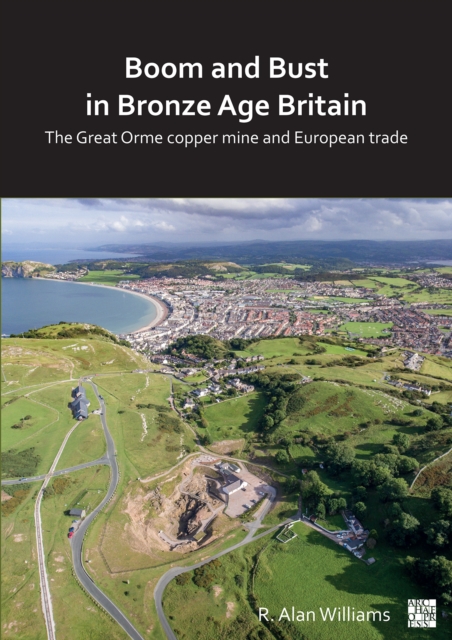 Boom and Bust in Bronze Age Britain : The Great Orme Copper Mine and European Trade, Paperback / softback Book