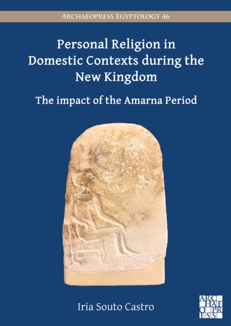 Personal Religion in Domestic Contexts during the New Kingdom : The Impact of the Amarna Period, PDF eBook