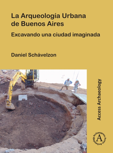 La Arqueologia Urbana de Buenos Aires : Excavando Una Ciudad Imaginada, Paperback / softback Book
