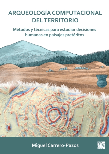 Arqueologia computacional del territorio. Metodos y tecnicas para estudiar decisiones humanas en paisajes preteritos, Paperback / softback Book