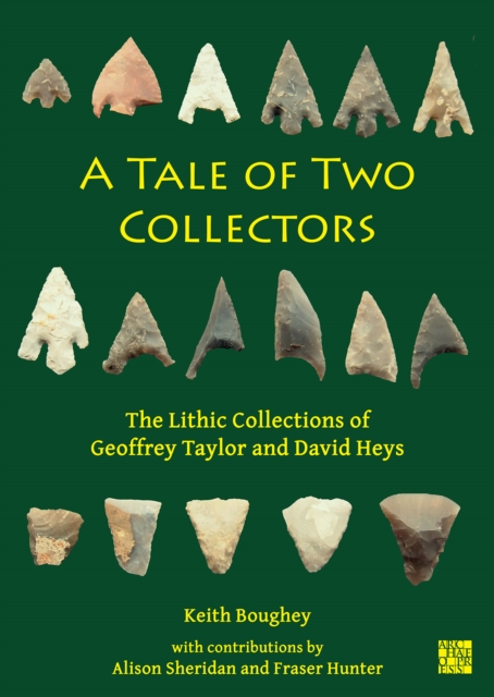 A Tale of Two Collectors : The Lithic Collections of Geoffrey Taylor and David Heys (with Particular Reference to the County of Yorkshire), Paperback / softback Book
