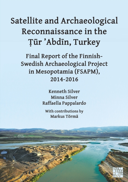 Satellite and Archaeological Reconnaissance in the Tur 'Abdin, Turkey : Final Report of the Finnish Swedish Archaeological Project in Mesopotamia (Fsapm), 2014-2016, Paperback / softback Book