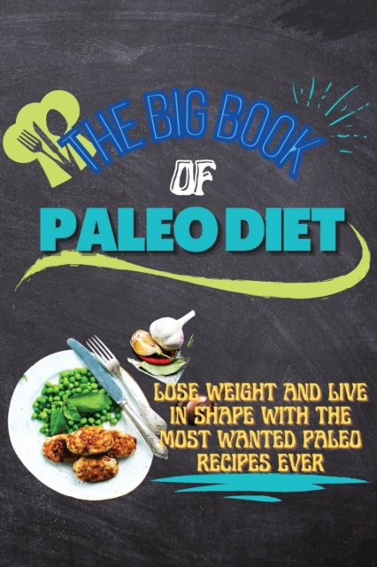 The Big Book Of Paleo Diet : Lose Weight And Live In Shape With The Most Wanted Paleo Recipes Ever, Paperback / softback Book