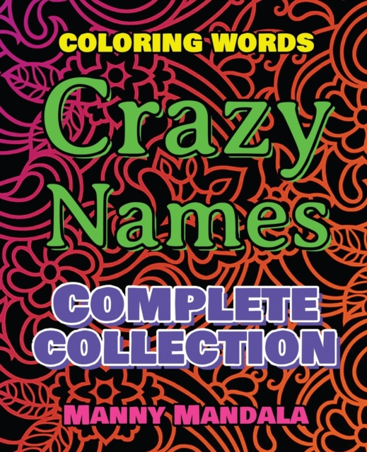 CRAZY NAMES - Complete Collection - 200% FUN - Great Coloring Book : Coloring Book - Mindfulness Mandala - Coloring Words - 200 Weird Words - 200 Weird Pictures, Paperback / softback Book