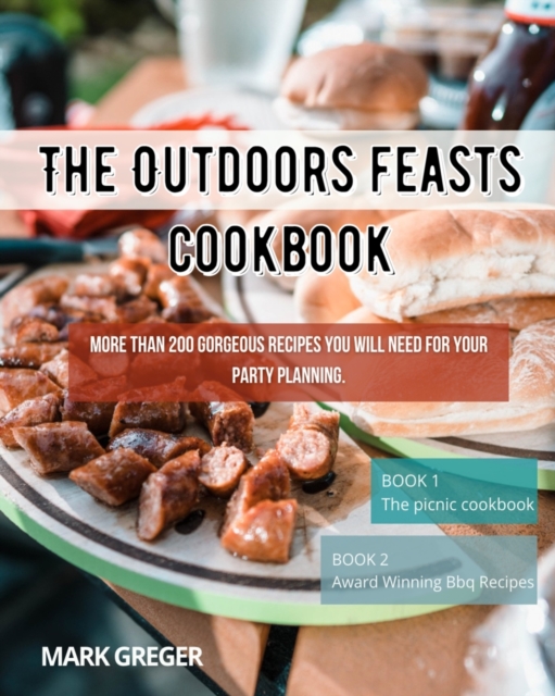 The Outdoors feasts cookbook : More than 200 gorgeous recipes You Will Need for your party planning., Paperback / softback Book