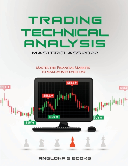 Trading : TECHNICAL ANALYSIS MASTERCLASS 2022: Master the Financial Markets to Make Money Every Day, Paperback / softback Book
