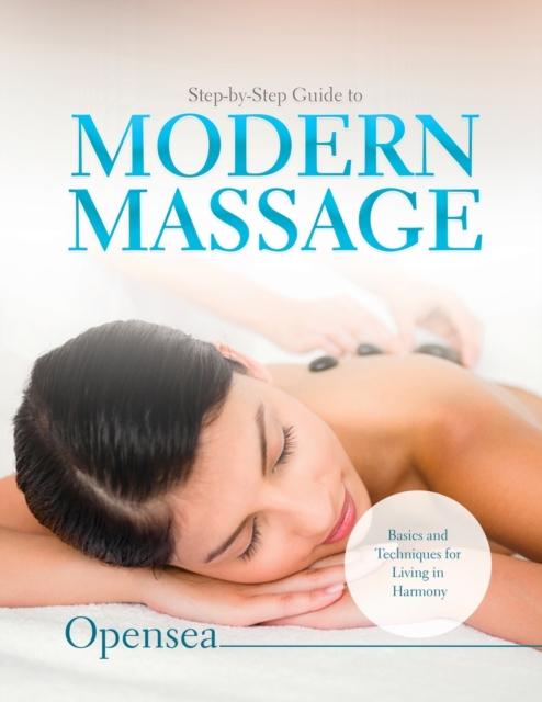 Step-by-Step Guide to Modern Massage : Basics and Techniques for Living in Harmony, Paperback / softback Book
