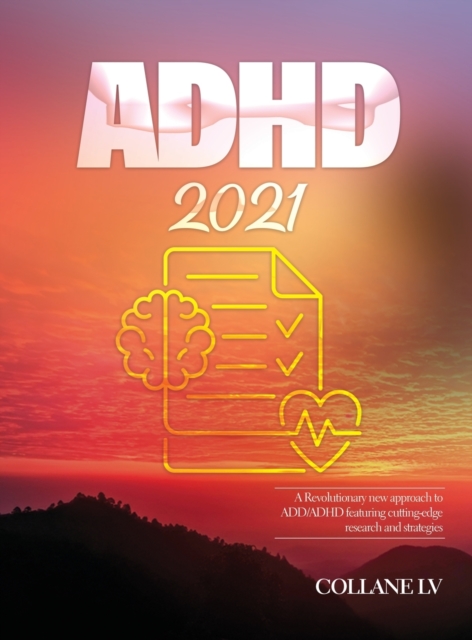 ADHD 2021 : A Revolutionary new approach to ADD/ADHD featuring cutting-edge research and strategies, Hardback Book
