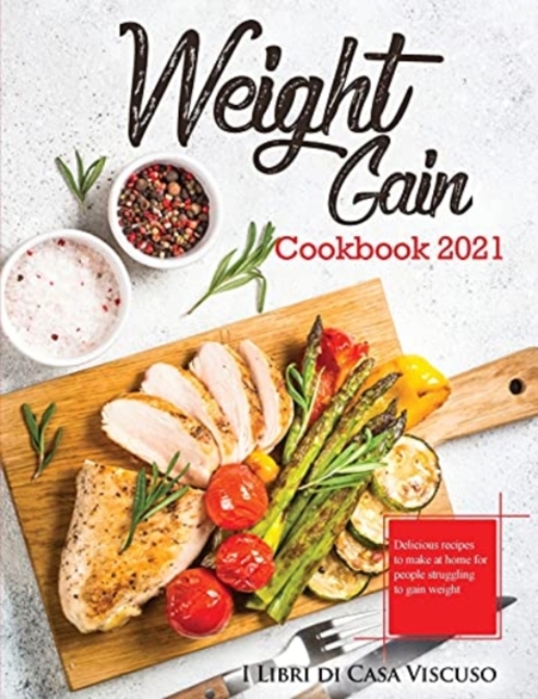Weight Gain Cookbook 2021 : Delicious recipes to make at home for people struggling to gain weight, Paperback / softback Book