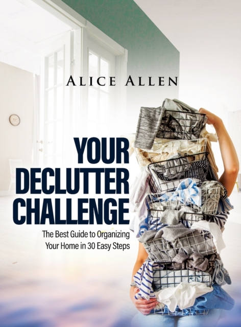 Your Declutter Challenge : The Best Guide to Organizing Your Home in 30 Easy Steps, Hardback Book