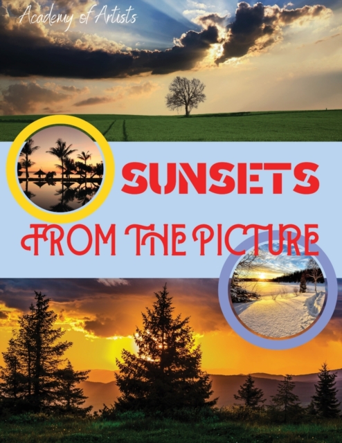 Sunsets from the Picture : The Most Beautiful Sunsets, Immortalized by Professional Photo Artists in Los Angeles. Top quality photos printed on special paper, ready to be cropped and add a touch of cl, Paperback / softback Book