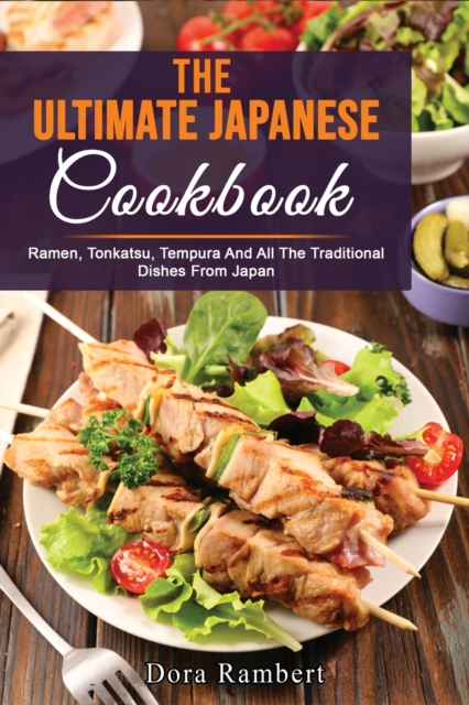 The Ultimate Japanese Cookbook : Ramen, Tonkatsu, Tempura And All The Traditional Dishes From Japan, Paperback / softback Book