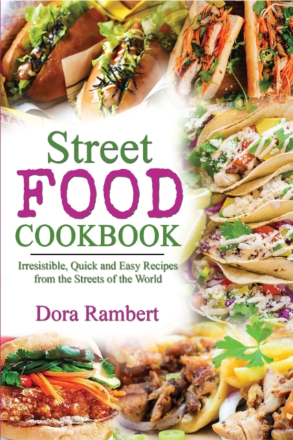 Street Food Cookbook : Irresistible, Quick and Easy Recipes from the Streets of the World, Paperback / softback Book