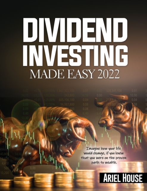 Dividend Investing Made Easy 2022 : Imagine how your life would change, if you knew that you were on the proven path to wealth, Paperback / softback Book