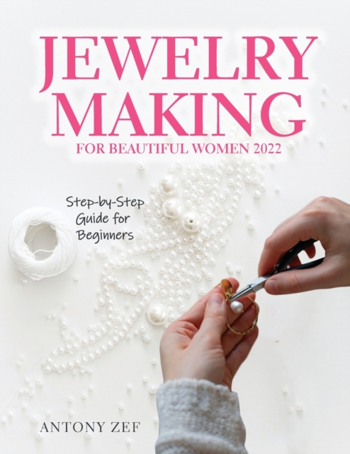 Jewelry Making for Beautiful Women 2022 : Step-by-Step Guide far Beginners, Paperback / softback Book