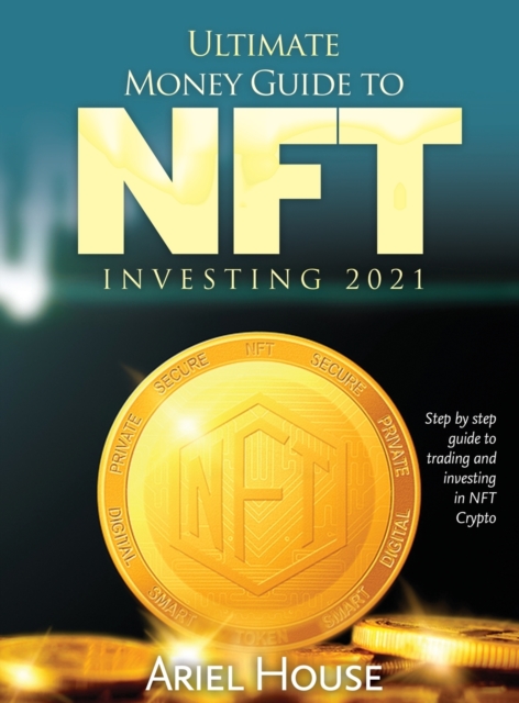 Ultimate Money Guide to NFT INVESTING 2021 : Step by step guide to trading and investing in NFT Crypto, Hardback Book