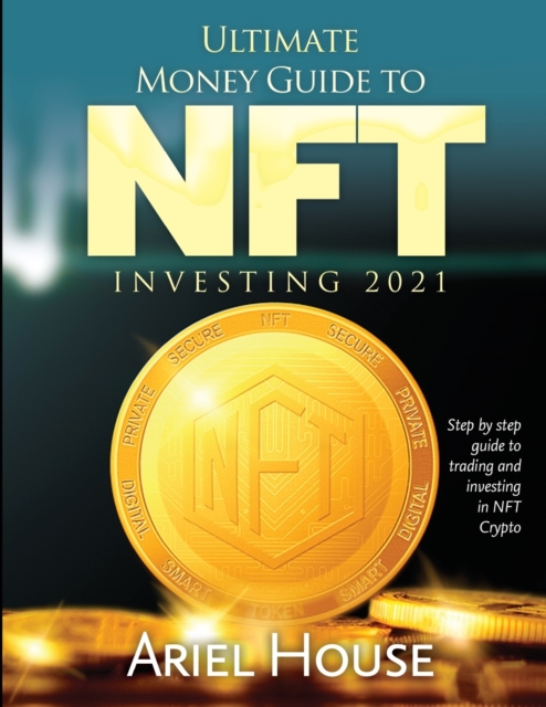 Ultimate Money Guide to NFT INVESTING 2021 : Step by step guide to trading and investing in NFT Crypto, Paperback / softback Book