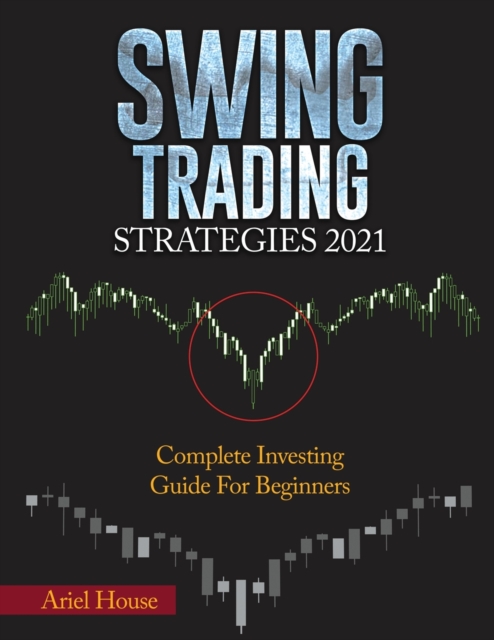 Swing Trading Strategies 2021 : Complete Investing Guide For Beginners, Paperback / softback Book