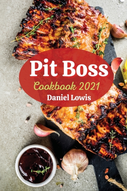 Pit Boss Cookbook 2021 : Quick and Practical Recipes for Smoking Meats Like a Real Chef, Paperback / softback Book