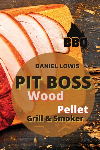Pit Boss Wood Pellet Grill and Smoker : Tasty and Fun Recipes for Backyard Dinners, Paperback / softback Book