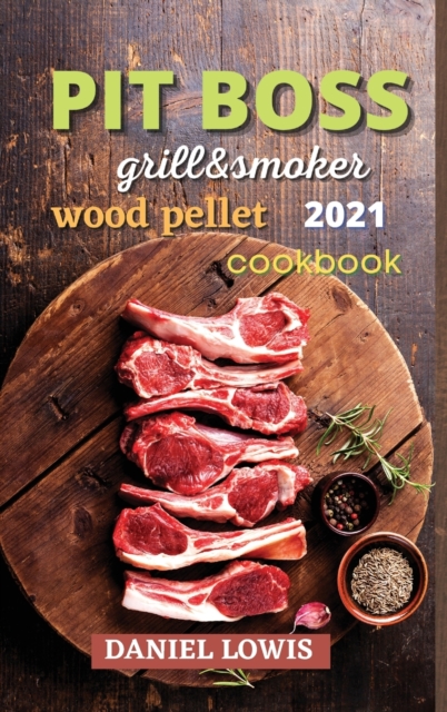 Pit Boss Wood pellet Grill & Smoker 2021 : Become a Grilling Pro and Have Fun Experimenting with New and Imaginative Dishes, Hardback Book