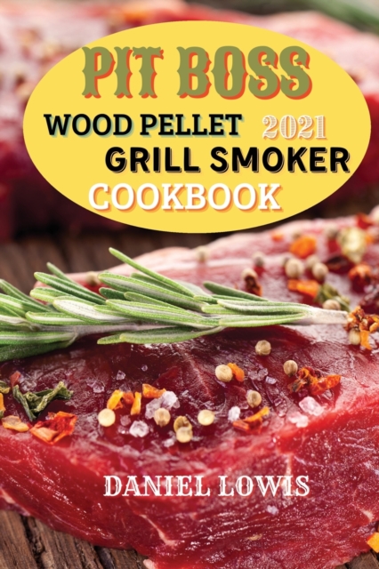Pit Boss Wood pellet Grill Smoker Cookbook 2021 : Discover Quick and Easy Recipes to Impress Your Guests, Paperback / softback Book