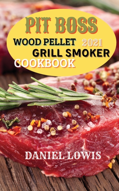 Pit Boss Wood pellet Grill Smoker Cookbook 2021 : Discover Quick and Easy Recipes to Impress Your Guests, Hardback Book