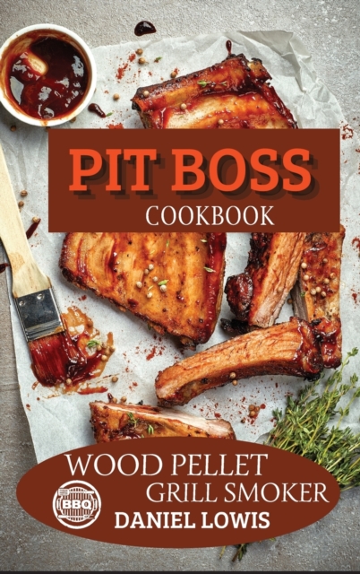 Pit Boss Cookbook Wood Pellet Grill Smoker : Prepare Unique and Delicious Dishes that Will Impress Your Guests, Hardback Book