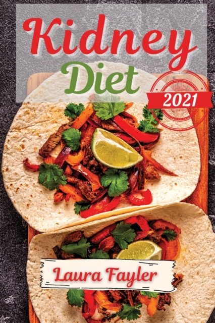 Kidney diet 2021 : Forget boring and ordinary foods: discover fun and easy recipes for the whole family, Paperback / softback Book