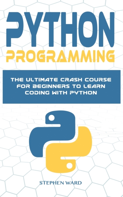 Python Programming : The Ultimate Crash Course For Beginners To Learn Coding With Python, Hardback Book