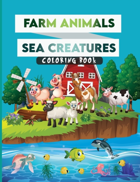 Farm Animals-Sea Creatures Coloring Book for Kids : Activity Book for Kids Ages 2-4 and 4-8, Boys or Girls, with 50 High Quality Illustrations of Fantastic Farm Animals and Sea Creatures., Paperback / softback Book