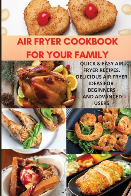 Air Fryer Cookbook For Your Family : Quick & Easy Air Fryer Recipes. Delicious Air Fryer Ideas for Beginners and Advanced users, Paperback / softback Book